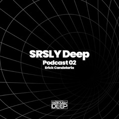 SRSLY Deep Podcast 02- Erick Candelaria