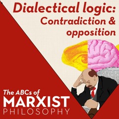 Dialectical logic: contradiction and opposition | The ABCs of Marxist philosophy (Part 6)