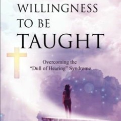 [VIEW] KINDLE PDF EBOOK EPUB A WILLINGNESS TO BE TAUGHT: Overcoming The "Dull Of Hear