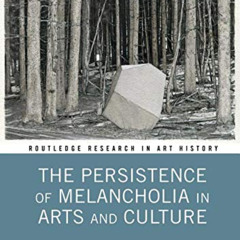 [FREE] EPUB 💞 The Persistence of Melancholia in Arts and Culture (Routledge Research
