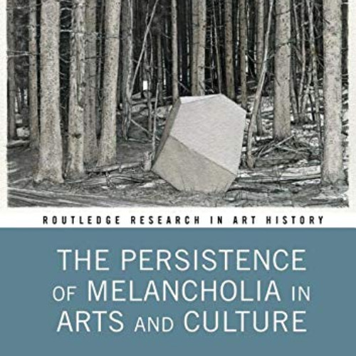 [Free] PDF 💜 The Persistence of Melancholia in Arts and Culture (Routledge Research