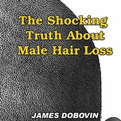 Access KINDLE 📂 The Shocking Truth About Male Hair Loss: Secrets You Need to Know Ab