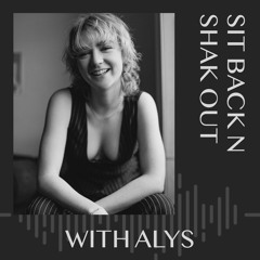 Sit Back N Shak Out w/ ALYS 24x04x22