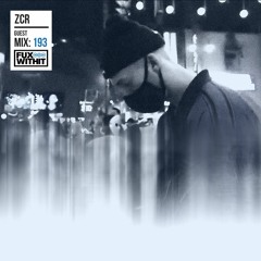 FUXWITHIT Guest Mix: 193 - ZCR