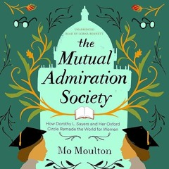 Kindle⚡online✔PDF The Mutual Admiration Society: How Dorothy L. Sayers and Her Oxford Circle Re