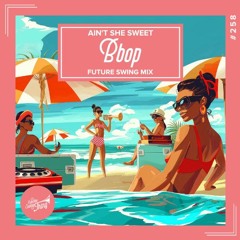 Bbop - Ain't She Sweet (Future Swing Mix) // Electro Swing Thing 258