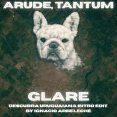 Glare (Descubra Uruguaiana Intro Edit by Ignacio Arbeleche) - Arude, Tantum