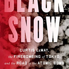 GET EPUB 🖍️ Black Snow: Curtis LeMay, the Firebombing of Tokyo, and the Road to the