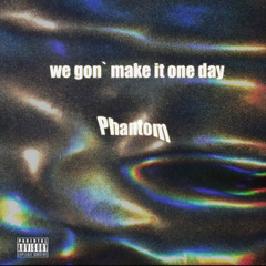 we gon' make it one day (ft Miracle & Uniique)