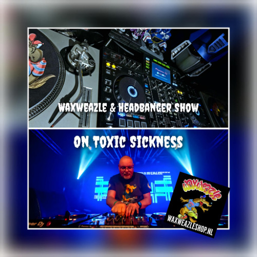 THE WAXWEAZLE & HEADBANGER SHOW #1 ON TOXIC SICKNESS / MARCH / 2025