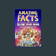 {ebook} 📕 Amazing Facts to Blow Your Mind: Bizarre and Brilliant Facts about History, Science, Pop