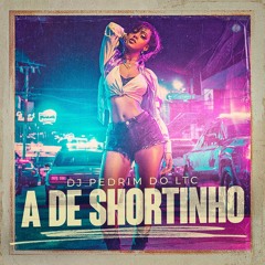 DJ Pedrim do LTC - A de Shortinho