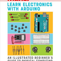 [DOWNLOAD] PDF 📥 Learn Electronics with Arduino: An Illustrated Beginner's Guide to