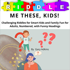 Get KINDLE 📮 Riddle Me These, Kids!: Challenging Riddles for Smart Kids and Family F