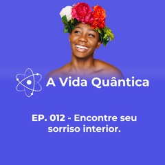 EP. 012 - Encontre o seu sorriso interior.