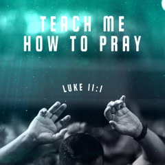 Teach Me How to Pray