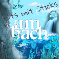 Clits mit Sticks ~~ Am Bach 2022 ~~