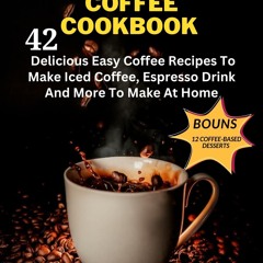 ✔PDF✔ THE COMPLETE COFFEE COOKBOOK : 42 Delicious Easy Coffee Recipes To Make Ic