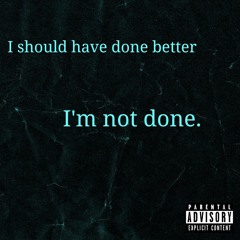 I should have done better, I'm not done.