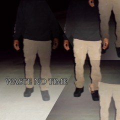WASTE NO TIME