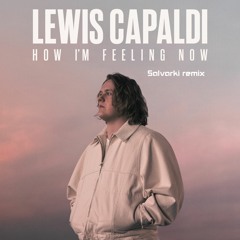 Lewis Capaldi - How I'm Feeling Now (Salvarki Remix)[FREE DOWNLOAD]