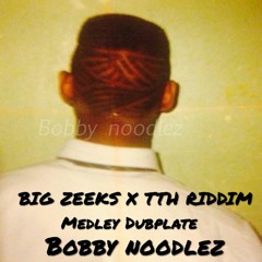 Big Zeeks X TTH Riddim (Medley Dubplate) BOBBY NOODLEZ