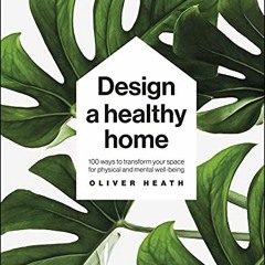 ( dVE ) Design A Healthy Home: 100 Ways to transform your space for physical and mental wellbeing by