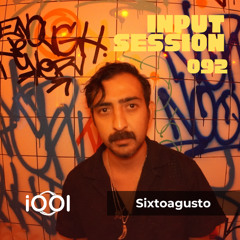 Sixtoagusto - iocerouno // INPUT SESSION 092