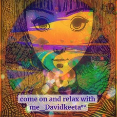 Come On And Relax With Me Davidkeeta⁸⁹