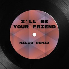 I'll be your friend Milio Remix