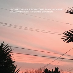 Something From The Pink House (excerpt) by William Basinski + Richard Chartier