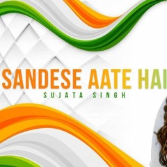Sandese Aate Hai | Independence Day Special | Tribute to Indian Army | Sujata Singh