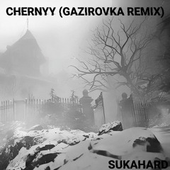 CHERNYY (GAZIROVKA REMIX) - SUKAHARD