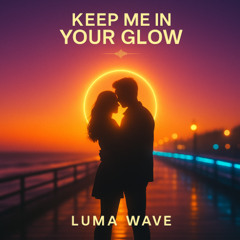 Keep me in your glow