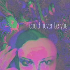 Could never be you