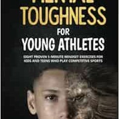 [Get] [PDF EBOOK EPUB KINDLE] Mental Toughness For Young Athletes: Eight Proven 5-Min