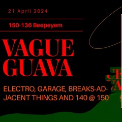 2024 - 04 - 21 | Vague Guava (140 @ 150, Detroit electro & UK garage)