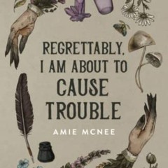 ✔️ Read Regrettably, I am About to Cause Trouble by  Amie McNee