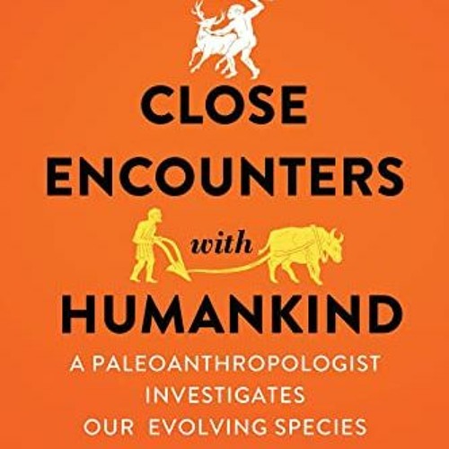 DOWNLOAD KINDLE 📭 Close Encounters with Humankind: A Paleoanthropologist Investigate