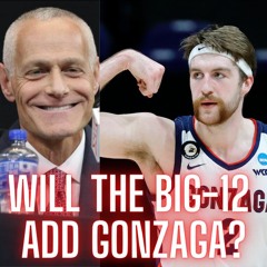 The Monty Show 882! Is The BIG 12 Adding Gonzaga Basketball?