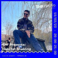 THF Presents: Habitat Shaking // 19.03.23