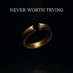Never Worth Trying