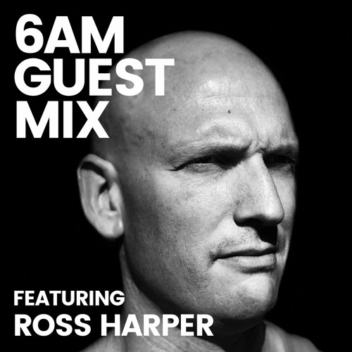 6AM Guest Mix: Ross Harper