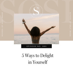 380: 5 Ways to Delight in Yourself