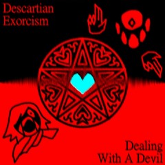 DESCARTIAN EXORCISM ~ Dealing With A Devil