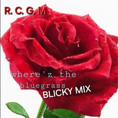 where'z the bluegrass(BLICKY MIX)