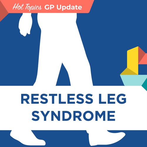 Hot Topics GP Update 8 - Restless Leg Syndrome by Medcast  
