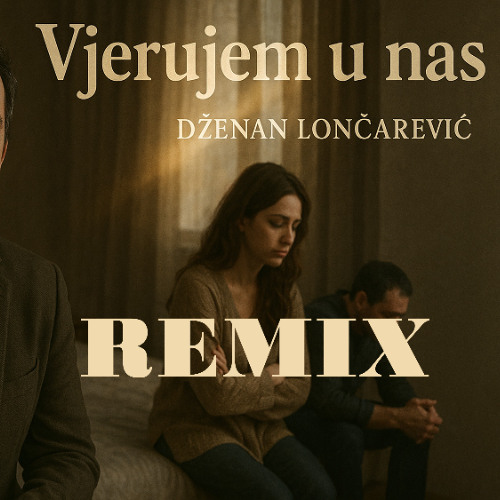 Vjerujem u Nas - Dženan Lončarević (Remix)
