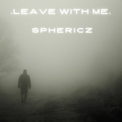 Sphericz - Leave With Me