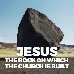 Jesus - The Rock On Which The Church Is Built
